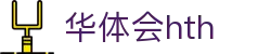 华体会 (hth) 官方认证平台 - HTH SPORTS中国区登录入口